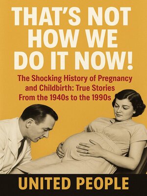 cover image of "That's Not How We Do It Now!" --The Shocking History of Pregnancy and Childbirth
